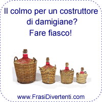 il colmo per un costruttore di damigiane