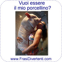 Vuoi essere il mio porcellino?